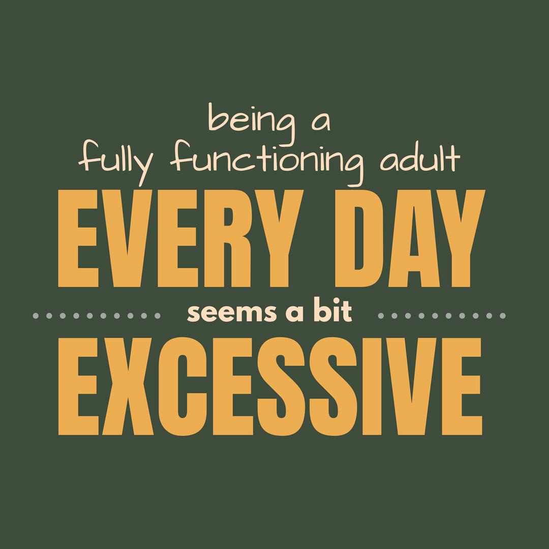Being A Fully Functional Adult Every Day Seems A Bit Excessive - Unisex Jersey Tee