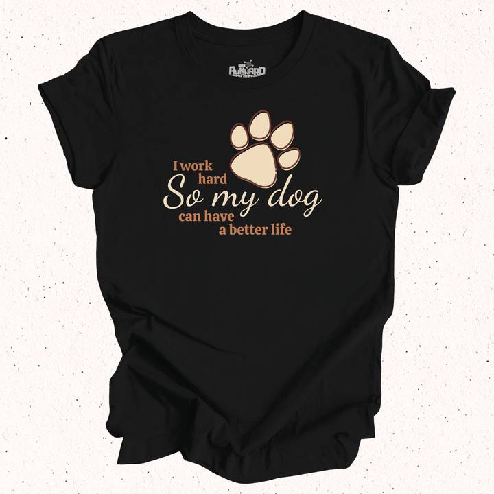 I Work Hard So My Dog Can Have A Better Life - Unisex Jersey Tee / Women's Fitted Jersey Tee
