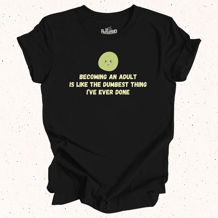 Becoming An Adult Is Like The Dumbest Thing I've Ever Done - Unisex Jersey Short Sleeve Tee