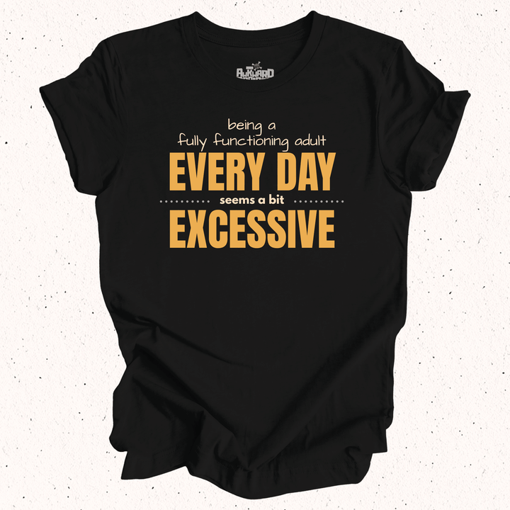 Being A Fully Functional Adult Every Day Seems A Bit Excessive - Unisex Jersey Tee
