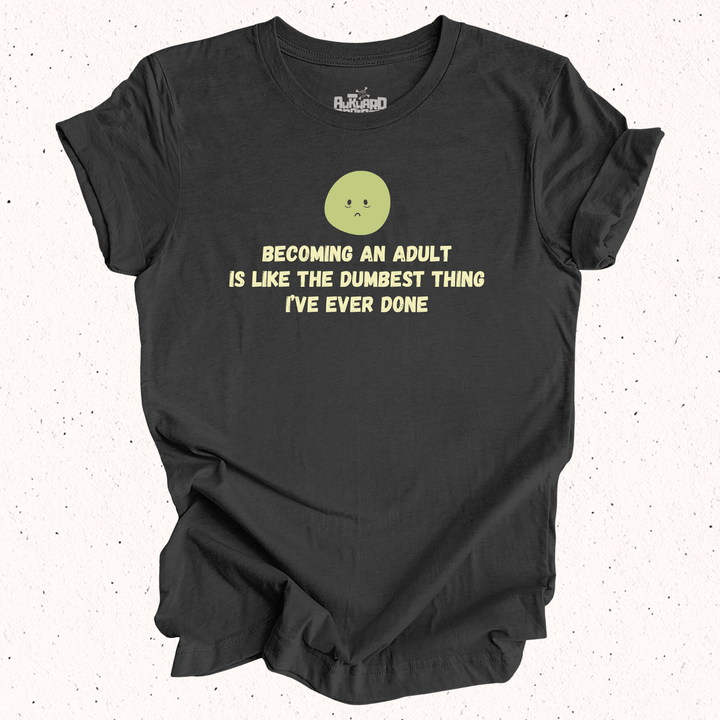 Becoming An Adult Is Like The Dumbest Thing I've Ever Done - Unisex Jersey Short Sleeve Tee