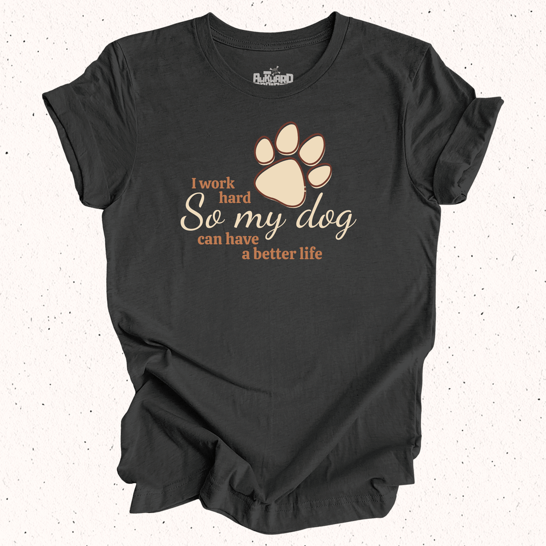 I Work Hard So My Dog Can Have A Better Life - Unisex Jersey Tee / Women's Fitted Jersey Tee
