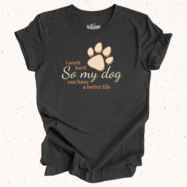 I Work Hard So My Dog Can Have A Better Life - Unisex Jersey Tee / Women's Fitted Jersey Tee