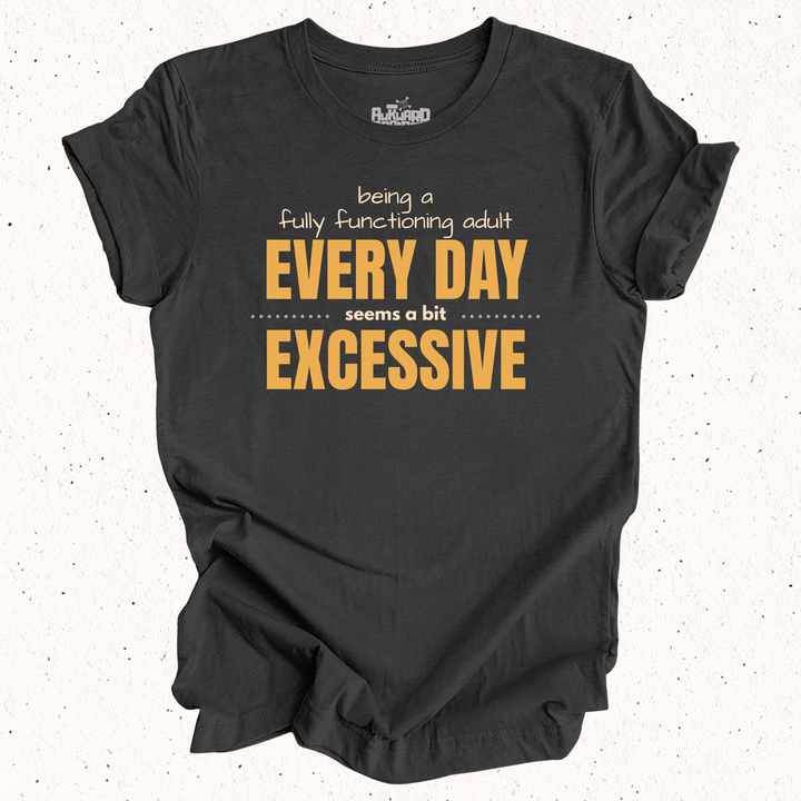 Being A Fully Functional Adult Every Day Seems A Bit Excessive - Unisex Jersey Tee