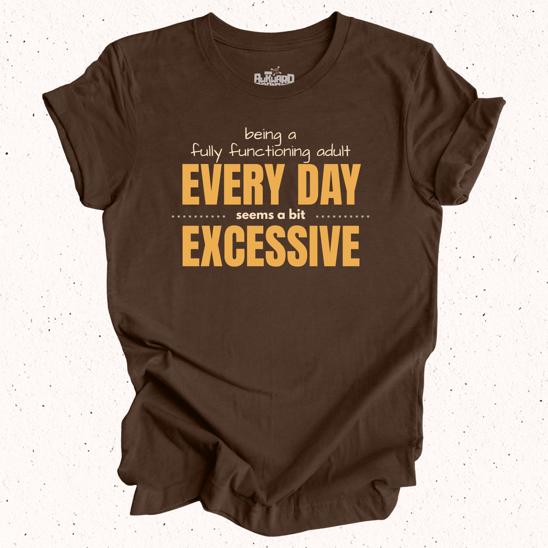 Being A Fully Functional Adult Every Day Seems A Bit Excessive - Unisex Jersey Tee