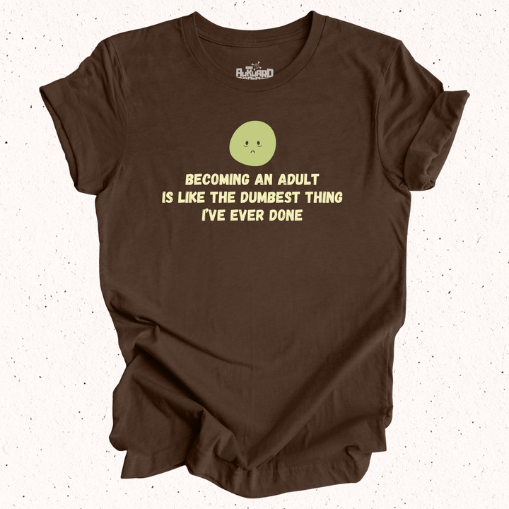 Becoming An Adult Is Like The Dumbest Thing I've Ever Done - Unisex Jersey Short Sleeve Tee