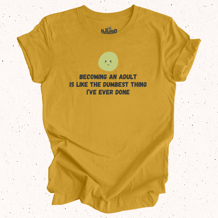 Becoming An Adult Is Like The Dumbest Thing I've Ever Done - Unisex Jersey Short Sleeve Tee