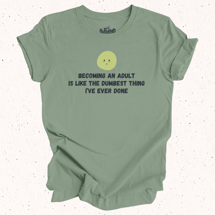 Becoming An Adult Is Like The Dumbest Thing I've Ever Done - Unisex Jersey Short Sleeve Tee