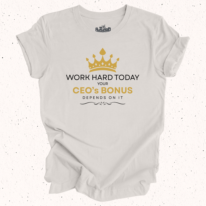 Work Hard Today Your CEO's Bonus Depends On It - Unisex Jersey Short Sleeve Tee