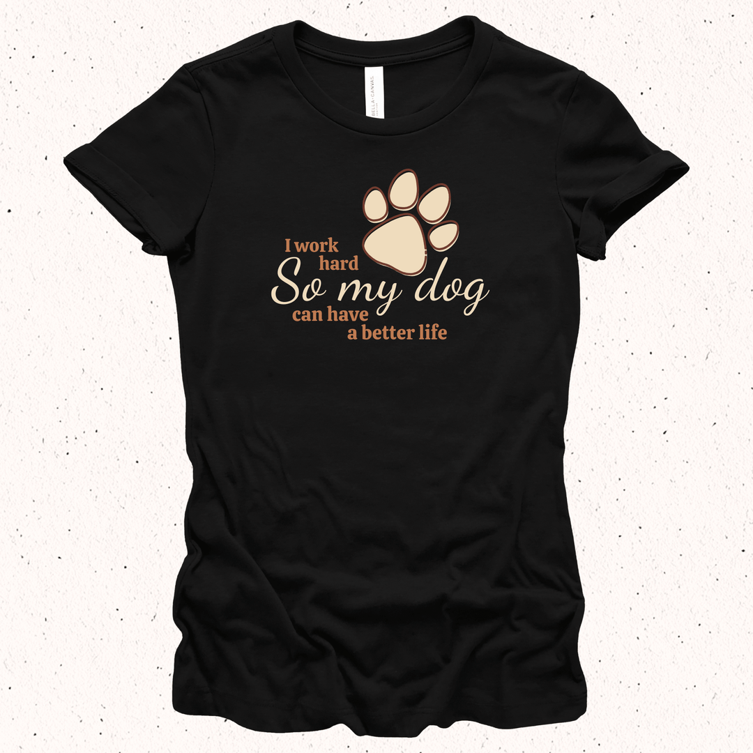 I Work Hard So My Dog Can Have A Better Life - Unisex Jersey Tee / Women's Fitted Jersey Tee