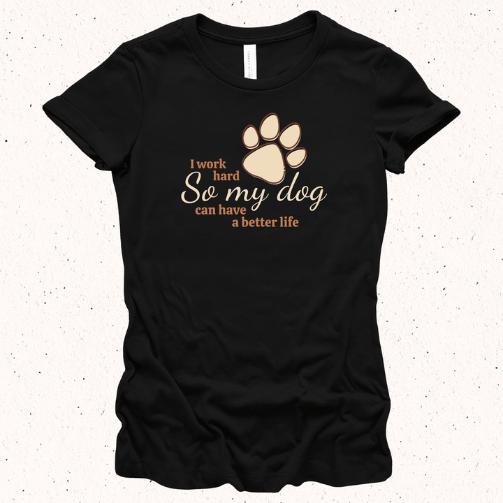 I Work Hard So My Dog Can Have A Better Life - Unisex Jersey Tee / Women's Fitted Jersey Tee
