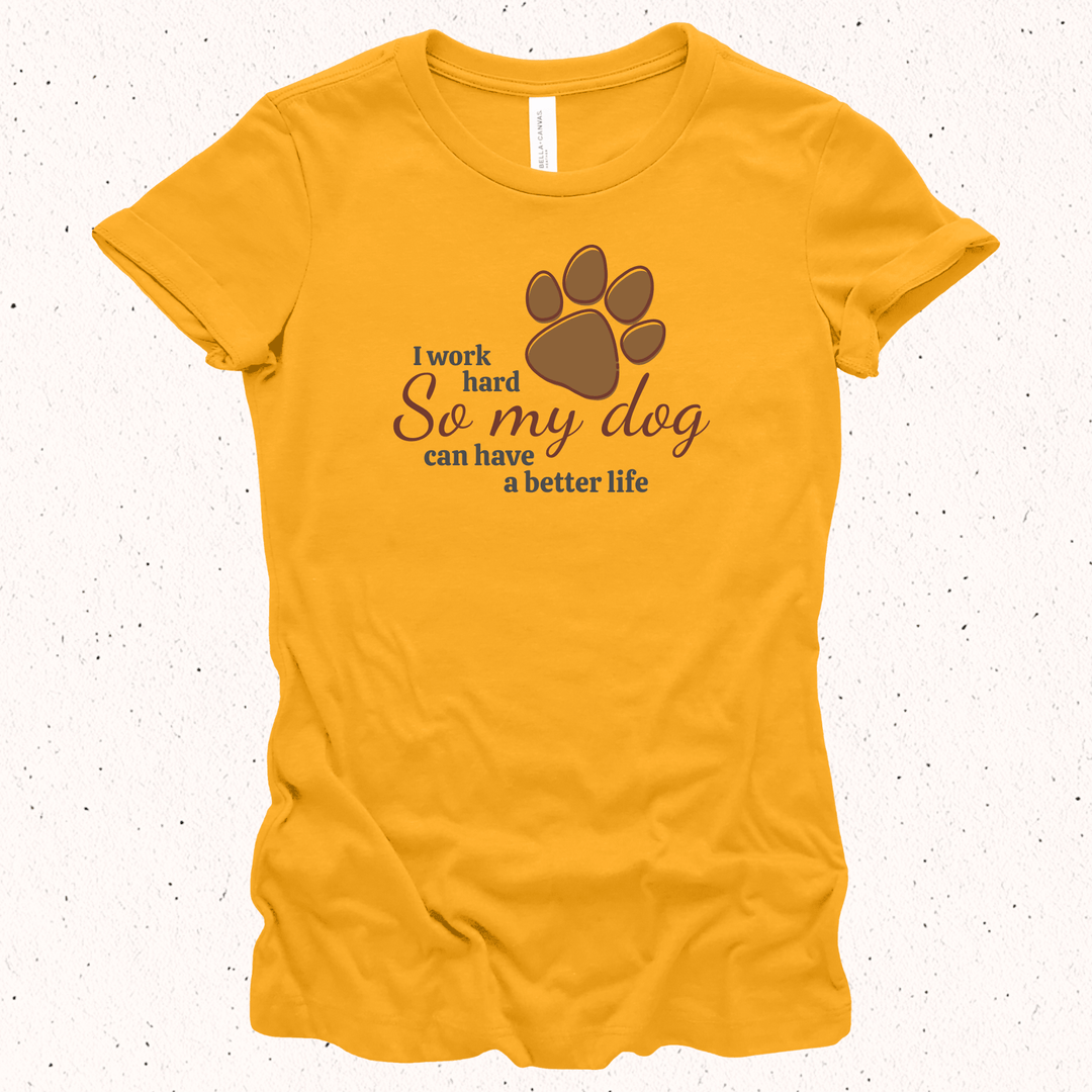 I Work Hard So My Dog Can Have A Better Life - Unisex Jersey Tee / Women's Fitted Jersey Tee