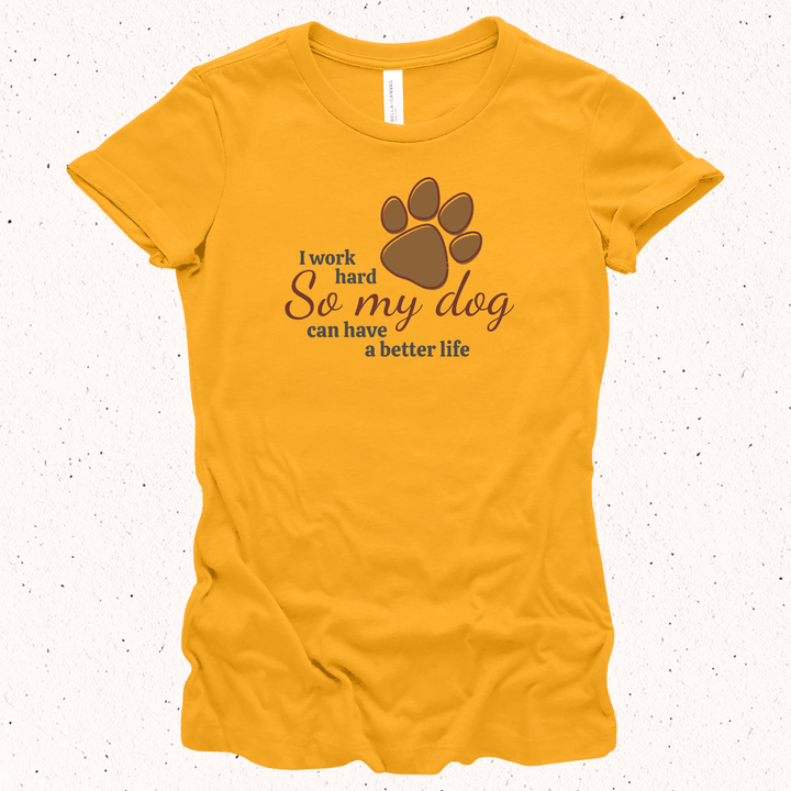 I Work Hard So My Dog Can Have A Better Life - Unisex Jersey Tee / Women's Fitted Jersey Tee