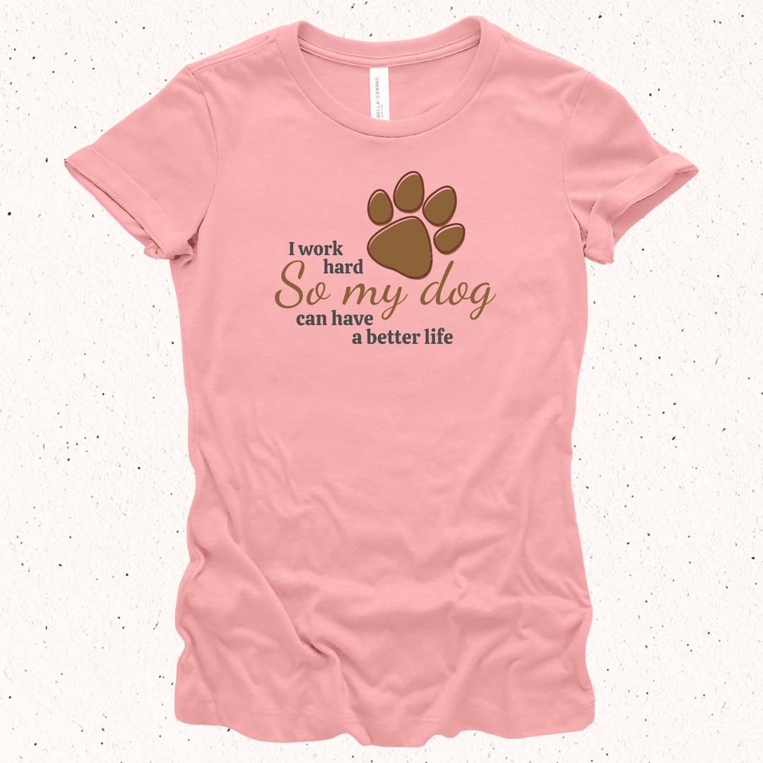 I Work Hard So My Dog Can Have A Better Life - Unisex Jersey Tee / Women's Fitted Jersey Tee