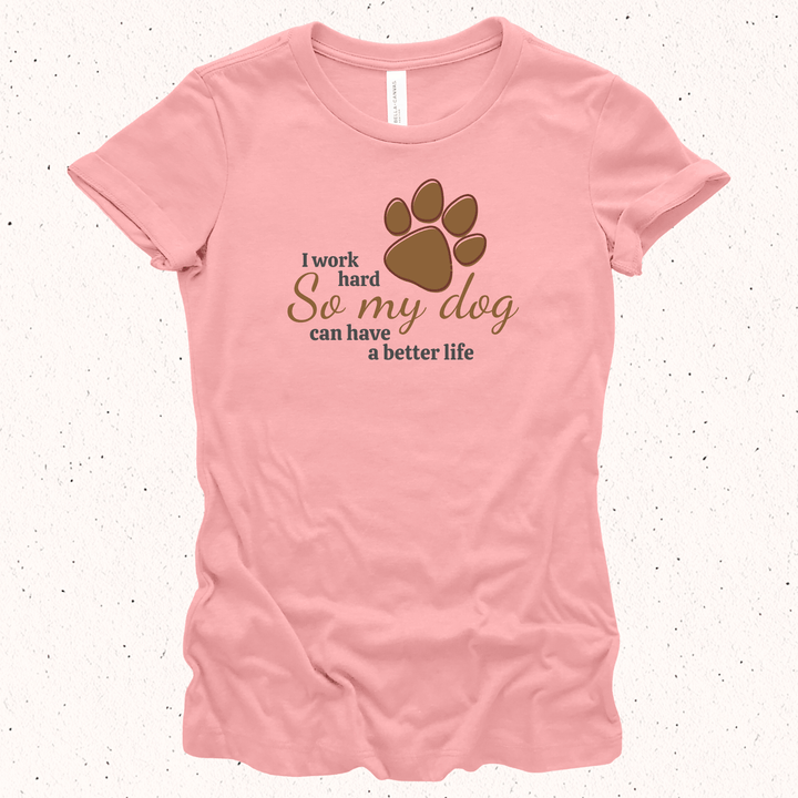 I Work Hard So My Dog Can Have A Better Life - Unisex Jersey Tee / Women's Fitted Jersey Tee