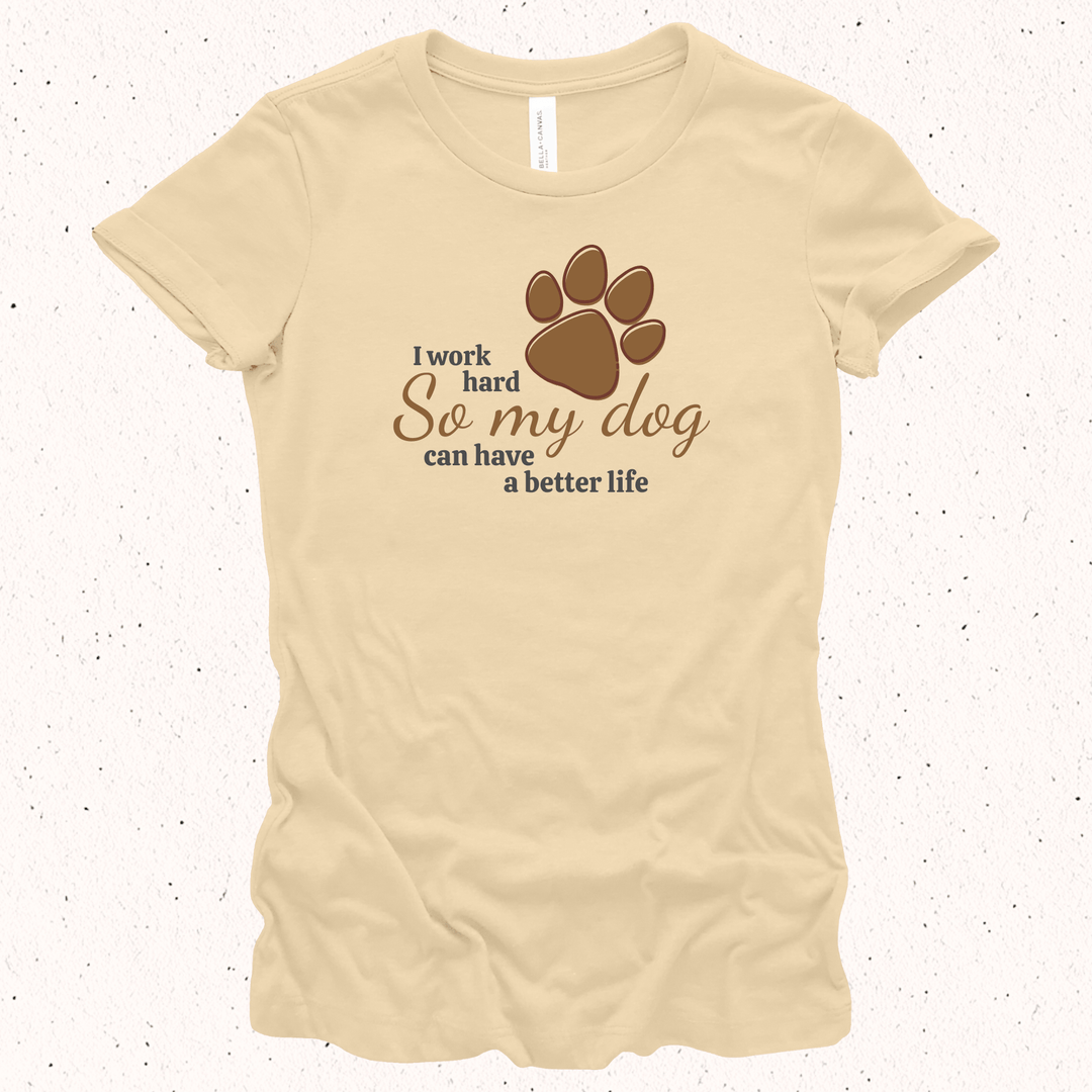 I Work Hard So My Dog Can Have A Better Life - Unisex Jersey Tee / Women's Fitted Jersey Tee