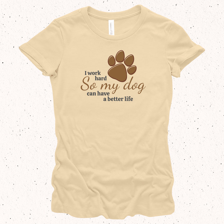 I Work Hard So My Dog Can Have A Better Life - Unisex Jersey Tee / Women's Fitted Jersey Tee